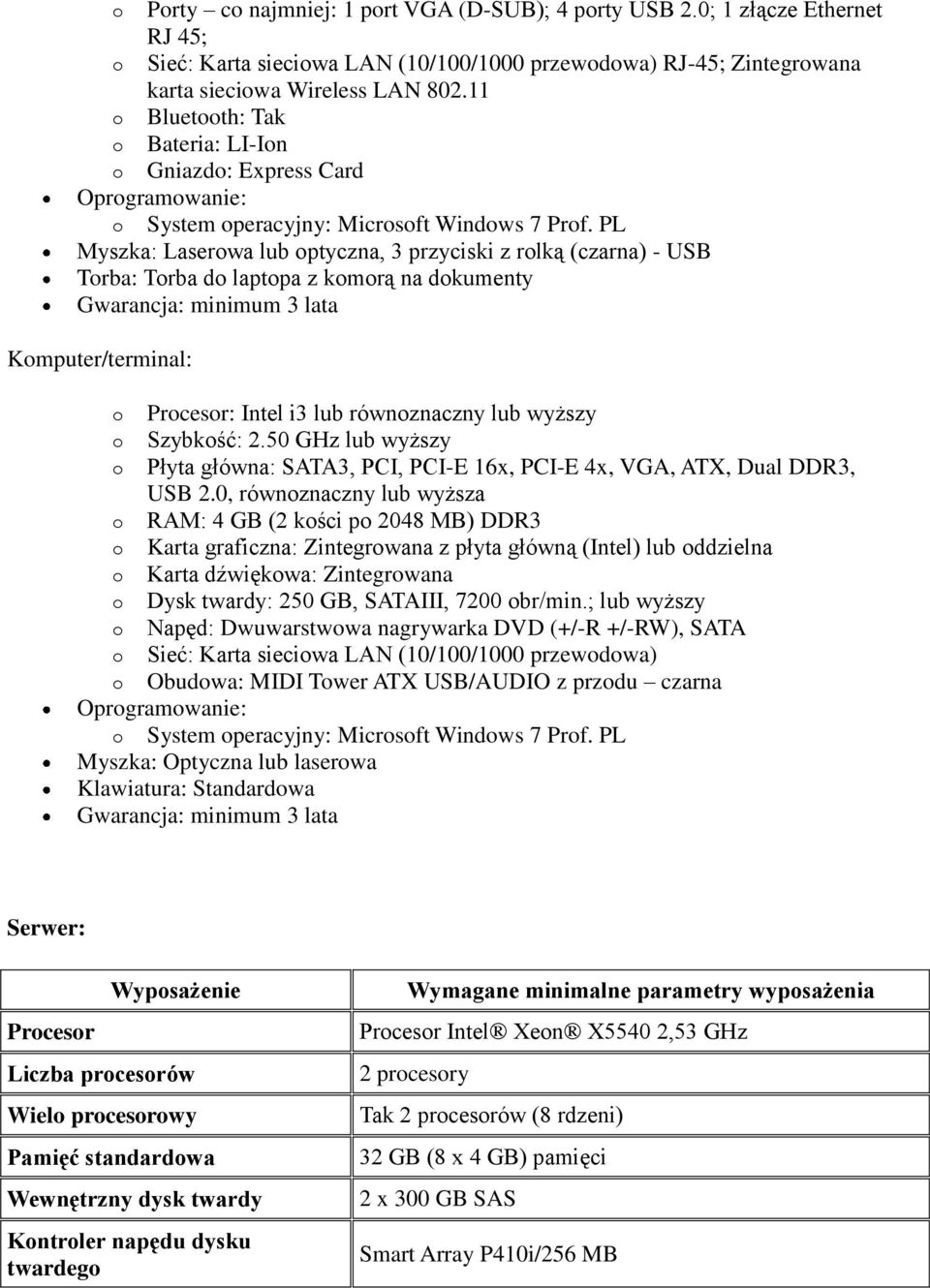 PL Myszka: Laserwa lub ptyczna, 3 przyciski z rlką (czarna) - USB Trba: Trba d laptpa z kmrą na dkumenty Gwarancja: minimum 3 lata Kmputer/terminal: Prcesr: Intel i3 lub równznaczny lub wyższy