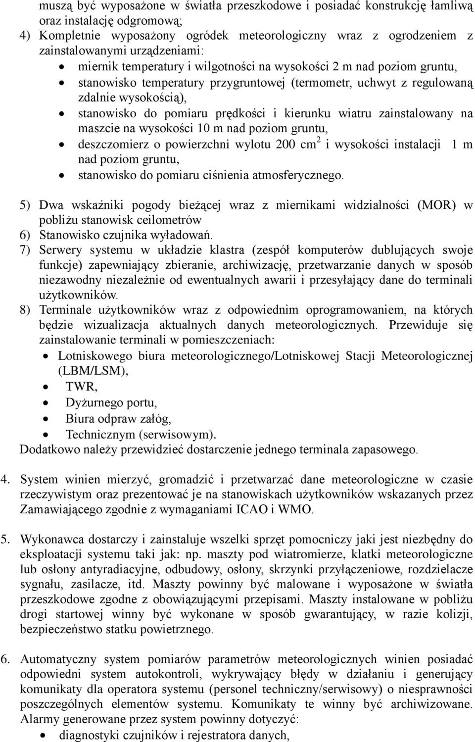 maszcie na wyskści 10 m nad pzim gruntu, deszczmierz pwierzchni wyltu 200 cm 2 i wyskści instalacji 1 m nad pzim gruntu, stanwisk d pmiaru ciśnienia atmsferyczneg.