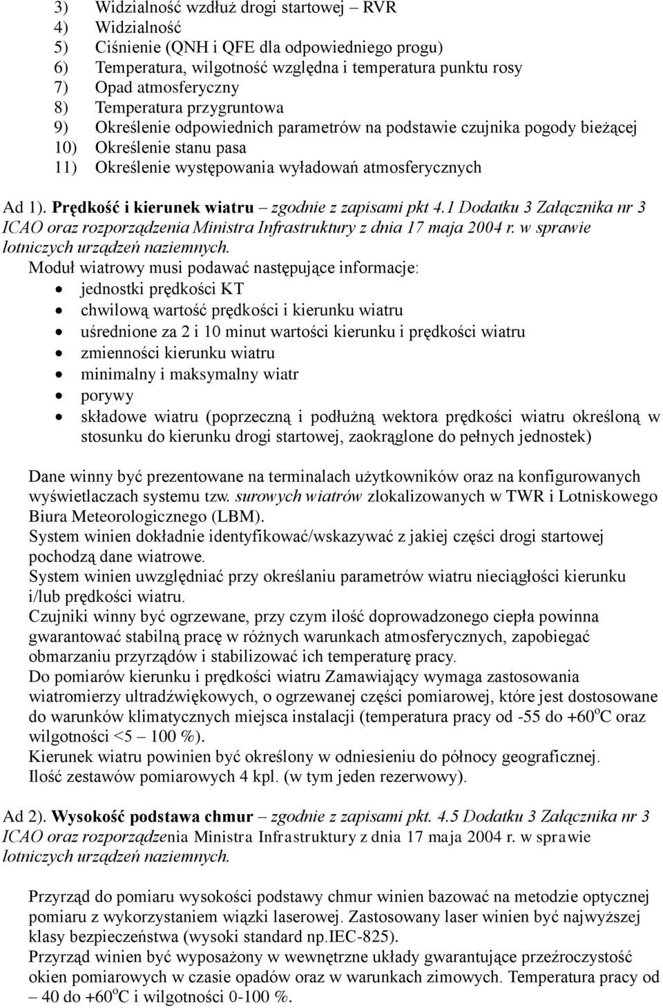 Prędkść i kierunek wiatru zgdnie z zapisami pkt 4.1 Ddatku 3 Załącznika nr 3 ICAO raz rzprządzenia Ministra Infrastruktury z dnia 17 maja 2004 r. w sprawie ltniczych urządzeń naziemnych.