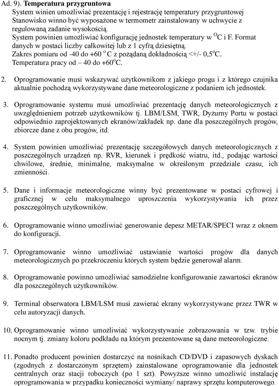 Temperatura pracy d 40 d +60 C. 2. Oprgramwanie musi wskazywać użytkwnikm z jakieg prgu i z któreg czujnika aktualnie pchdzą wykrzystywane dane meterlgiczne z pdaniem ich jednstek. 3.