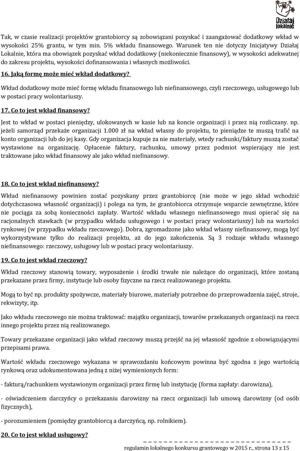 Jaką frmę mże mieć wkład ddatkwy? Wkład ddatkwy mże mieć frmę wkładu finansweg lub niefinansweg, czyli rzeczweg, usługweg lub w pstaci pracy wlntariuszy. 17. C t jest wkład finanswy?