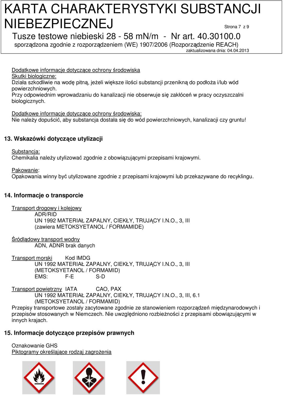 Dodatkowe informacje dotyczące ochrony środowiska: Nie należy dopuścić, aby substancja dostała się do wód powierzchniowych, kanalizacji czy gruntu! 13.