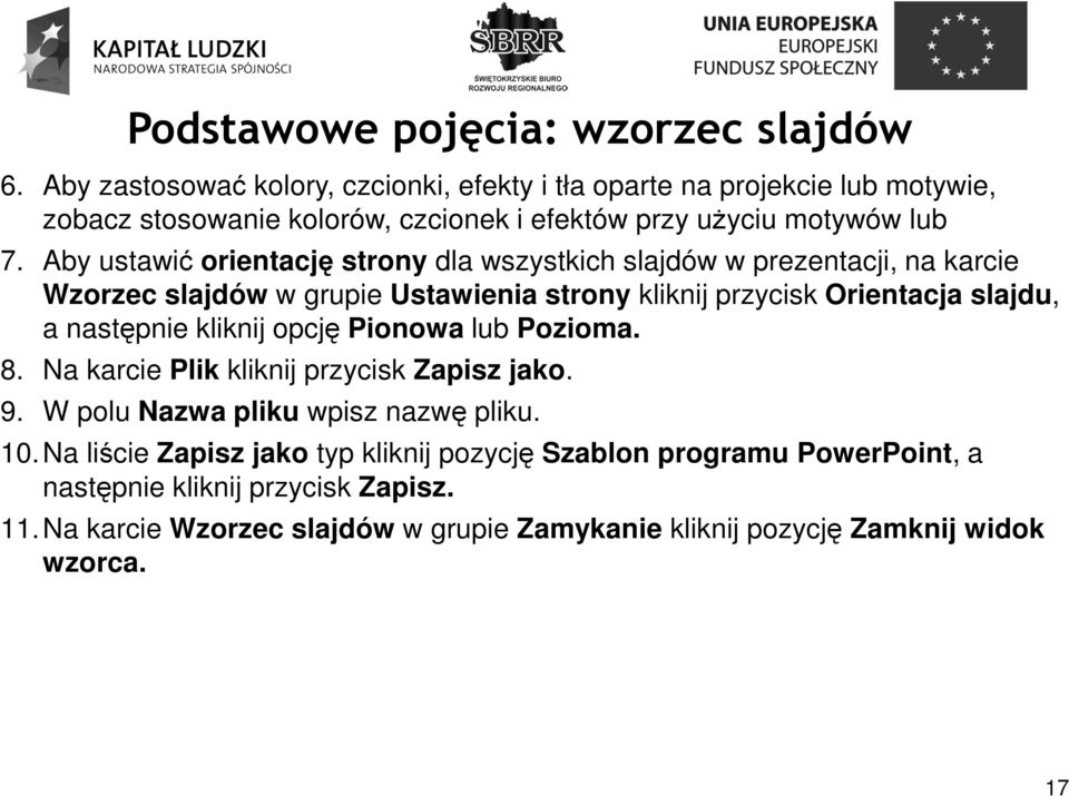 Aby ustawić orientację strony dla wszystkich slajdów w prezentacji, na karcie Wzorzec slajdów w grupie Ustawienia strony kliknij przycisk Orientacja slajdu, a następnie