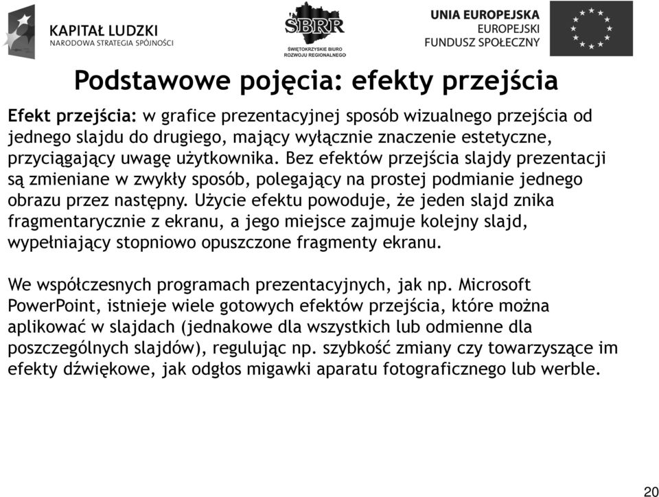 Użycie efektu powoduje, że jeden slajd znika fragmentarycznie z ekranu, a jego miejsce zajmuje kolejny slajd, wypełniający stopniowo opuszczone fragmenty ekranu.