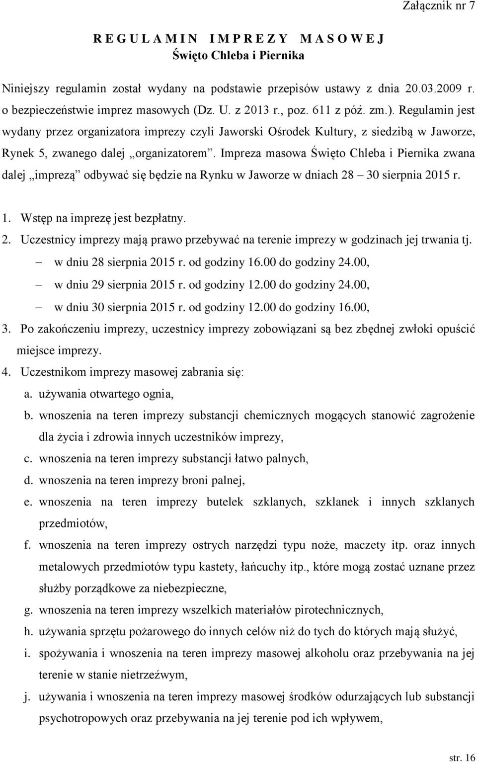 Regulamin jest wydany przez organizatora imprezy czyli Jaworski Ośrodek Kultury, z siedzibą w Jaworze, Rynek 5, zwanego dalej organizatorem.