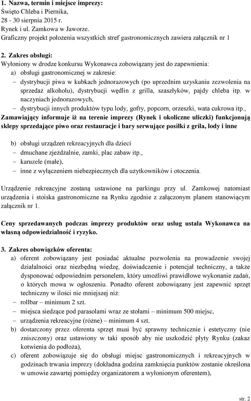 Zakres obsługi: Wyłoniony w drodze konkursu Wykonawca zobowiązany jest do zapewnienia: a) obsługi gastronomicznej w zakresie: dystrybucji piwa w kubkach jednorazowych (po uprzednim uzyskaniu