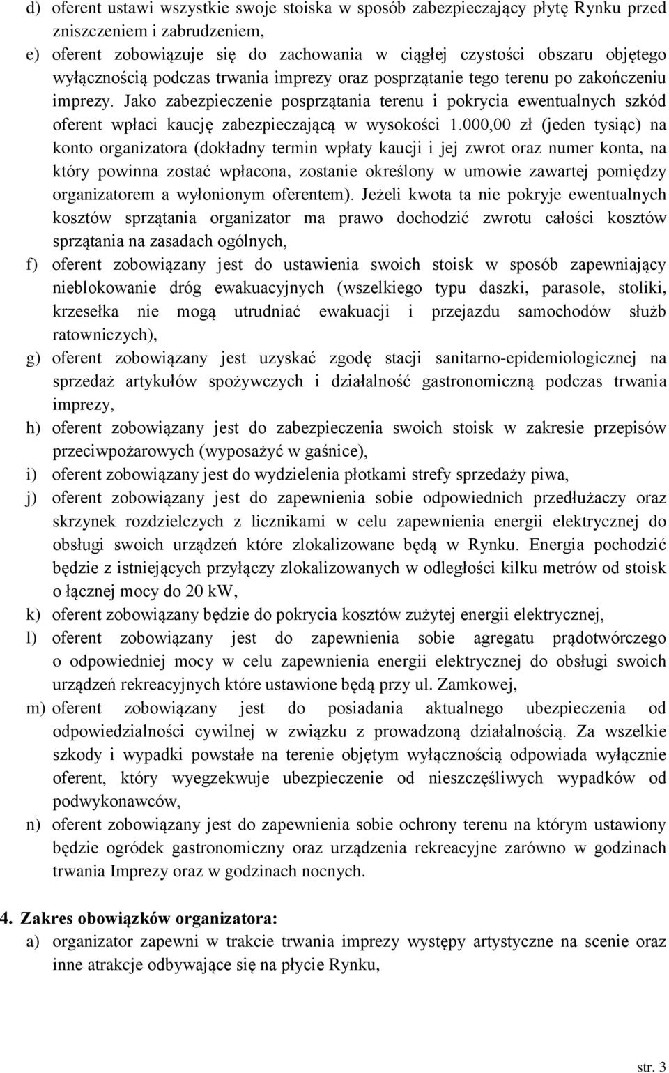 Jako zabezpieczenie posprzątania terenu i pokrycia ewentualnych szkód oferent wpłaci kaucję zabezpieczającą w wysokości 1.