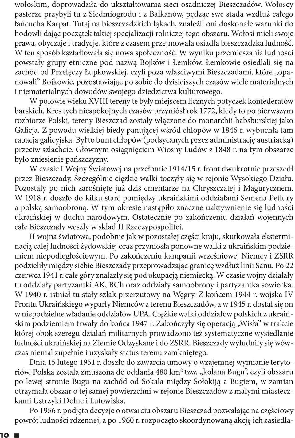 Wołosi mieli swoje prawa, obyczaje i tradycje, które z czasem przejmowała osiadła bieszczadzka ludność. W ten sposób kształtowała się nowa społeczność.