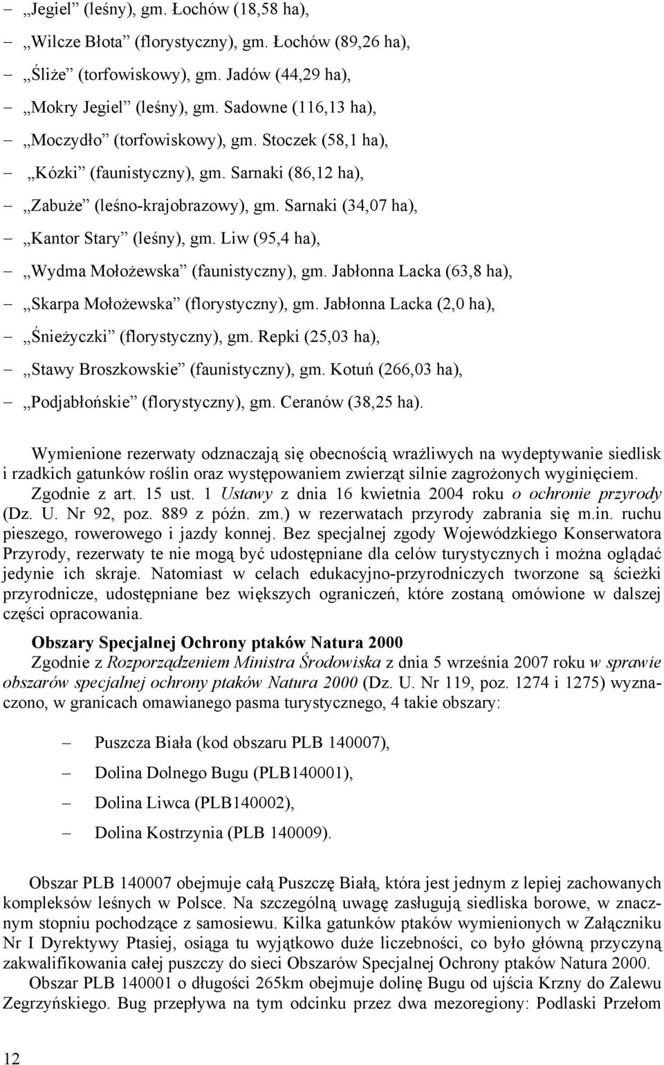 Liw (95,4 ha), Wydma Mołożewska (faunistyczny), gm. Jabłonna Lacka (63,8 ha), Skarpa Mołożewska (florystyczny), gm. Jabłonna Lacka (2,0 ha), Śnieżyczki (florystyczny), gm.