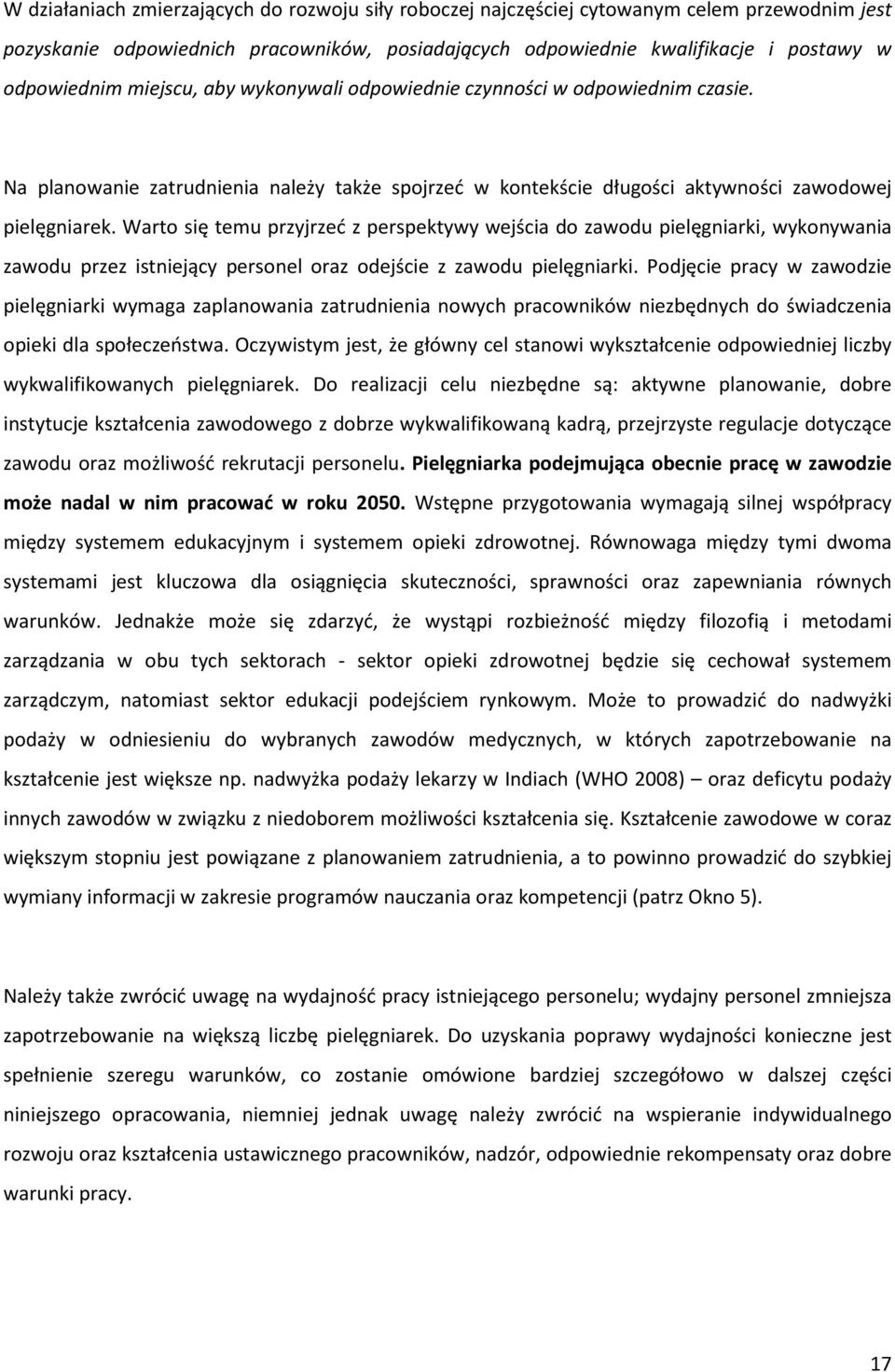 Warto się temu przyjrzeć z perspektywy wejścia do zawodu pielęgniarki, wykonywania zawodu przez istniejący personel oraz odejście z zawodu pielęgniarki.