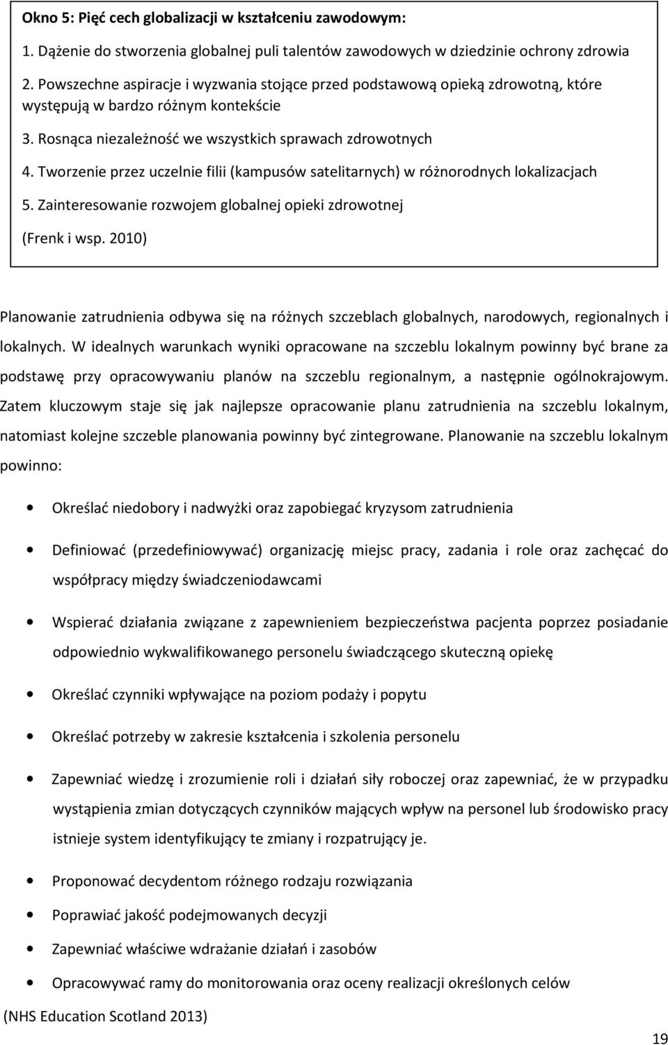 Tworzenie przez uczelnie filii (kampusów satelitarnych) w różnorodnych lokalizacjach 5. Zainteresowanie rozwojem globalnej opieki zdrowotnej (Frenk i wsp.