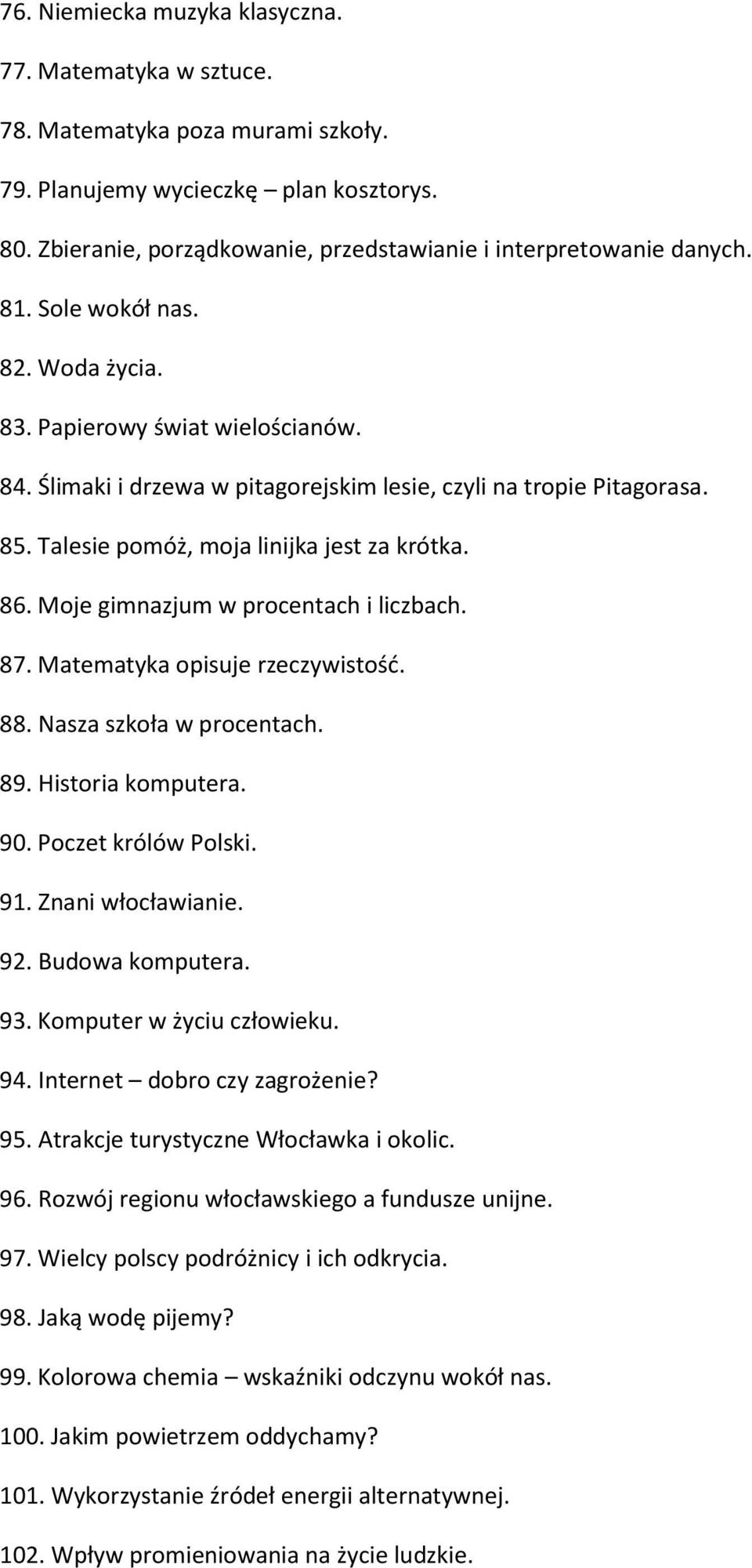 Ślimaki i drzewa w pitagorejskim lesie, czyli na tropie Pitagorasa. 85. Talesie pomóż, moja linijka jest za krótka. 86. Moje gimnazjum w procentach i liczbach. 87. Matematyka opisuje rzeczywistość.