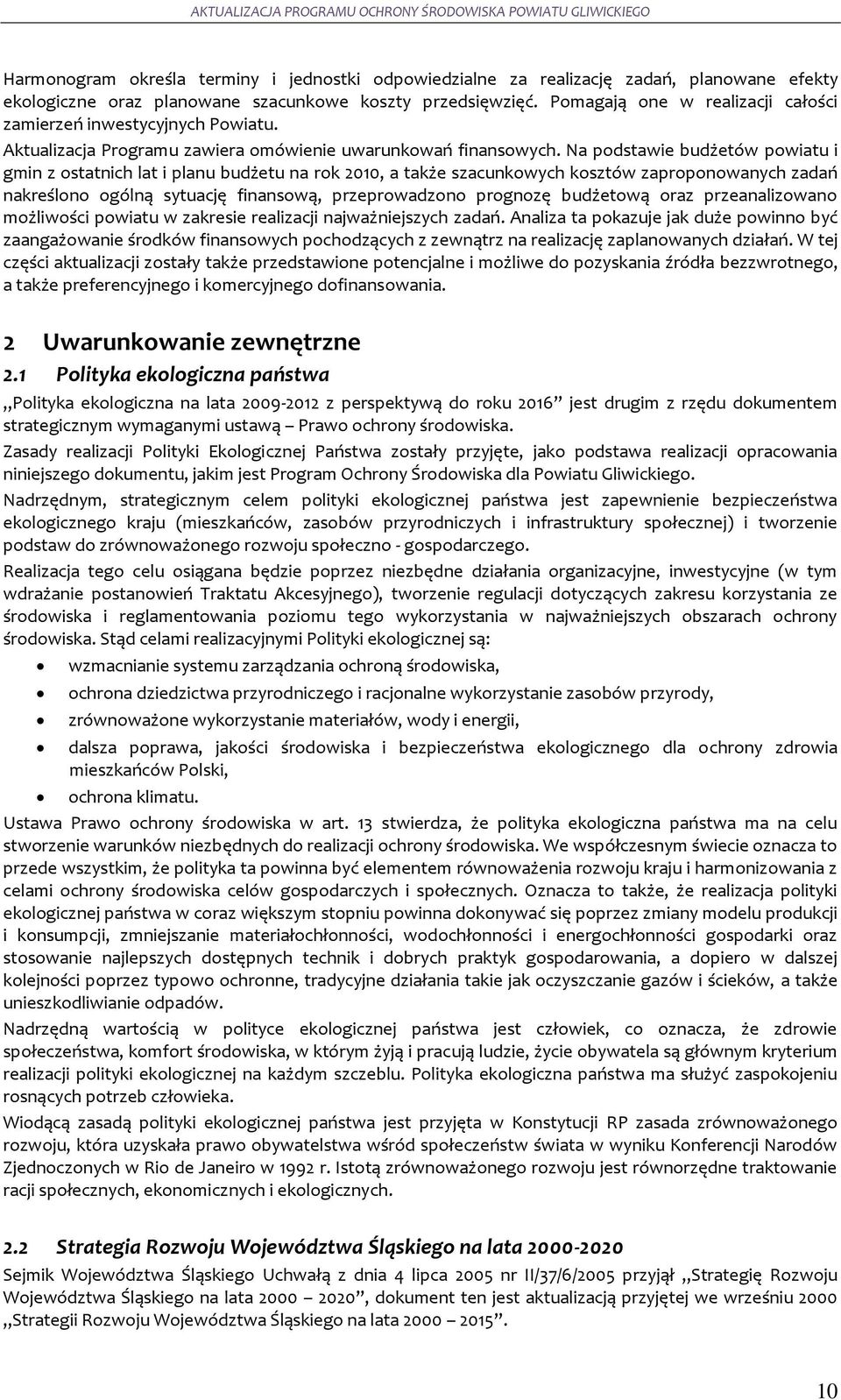 Na podstawie budżetów powiatu i gmin z ostatnich lat i planu budżetu na rok 2010, a także szacunkowych kosztów zaproponowanych zadań nakreślono ogólną sytuację finansową, przeprowadzono prognozę