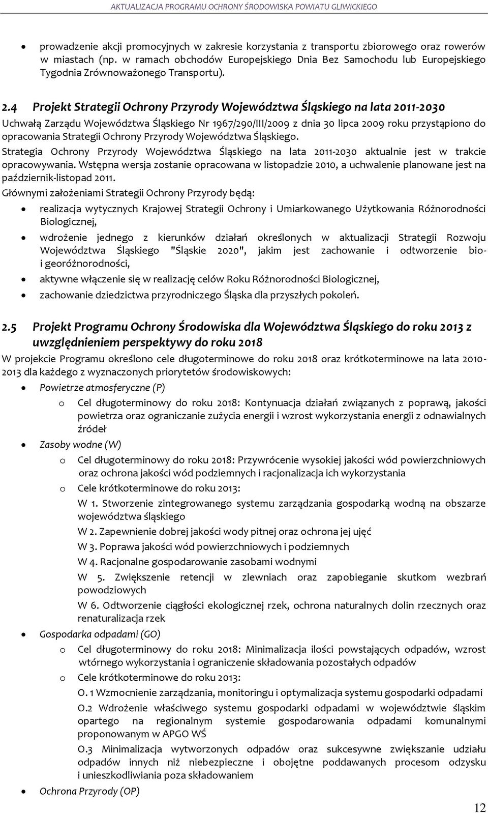 4 Projekt Strategii Ochrony Przyrody Województwa Śląskiego na lata 2011-2030 Uchwałą Zarządu Województwa Śląskiego Nr 1967/290/III/2009 z dnia 30 lipca 2009 roku przystąpiono do opracowania Strategii