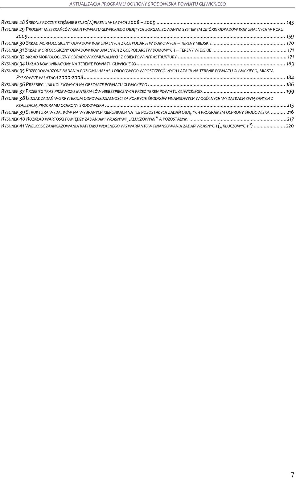 .. 159 RYSUNEK 30 SKŁAD MORFOLOGICZNY ODPADÓW KOMUNALNYCH Z GOSPODARSTW DOMOWYCH TERENY MIEJSKIE... 170 RYSUNEK 31 SKŁAD MORFOLOGICZNY ODPADÓW KOMUNALNYCH Z GOSPODARSTW DOMOWYCH TERENY WIEJSKIE.