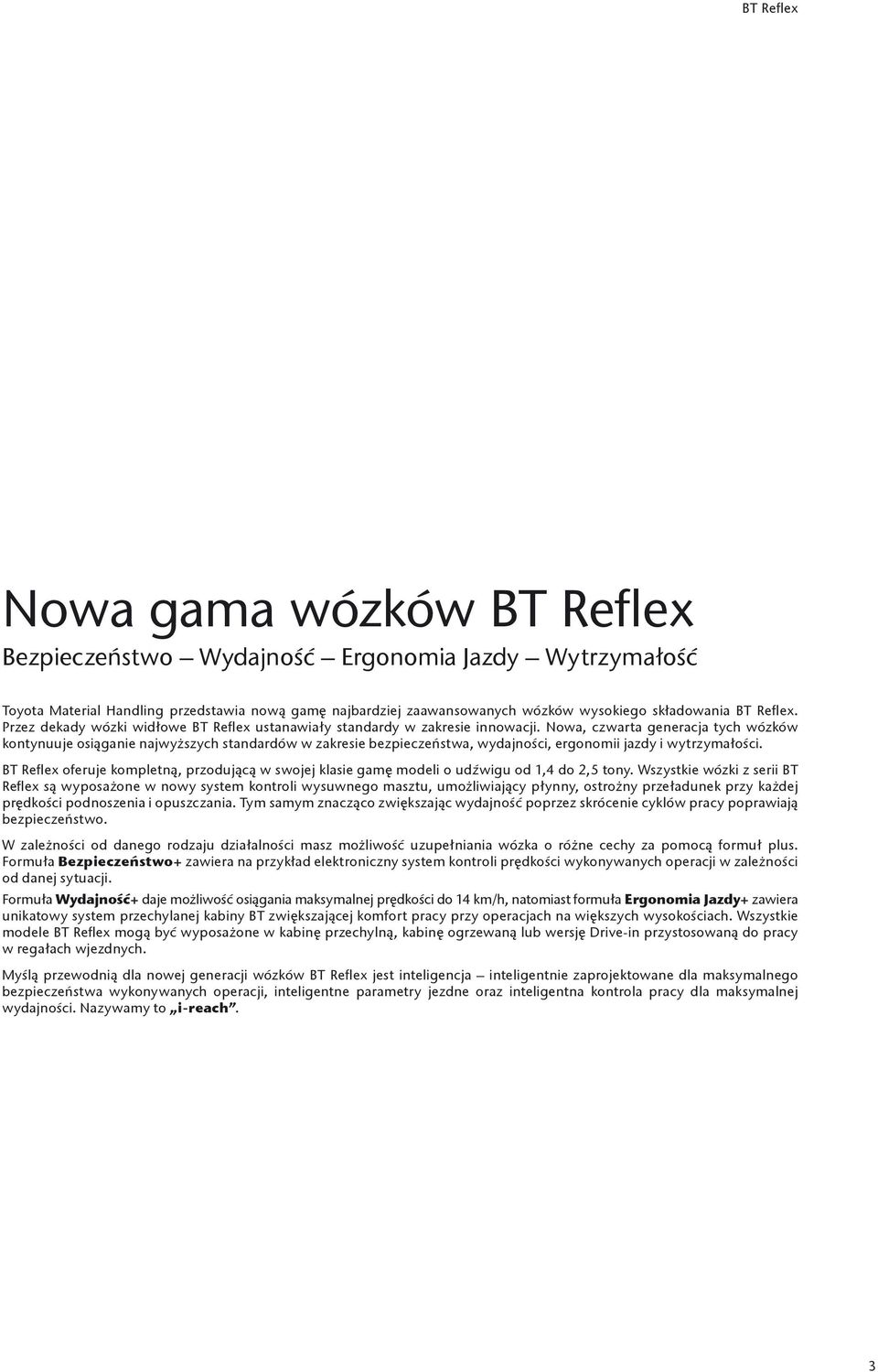 Nowa, czwarta generacja tych wózków kontynuuje osiąganie najwyższych standardów w zakresie bezpieczeństwa, wydajności, ergonomii jazdy i wytrzymałości.