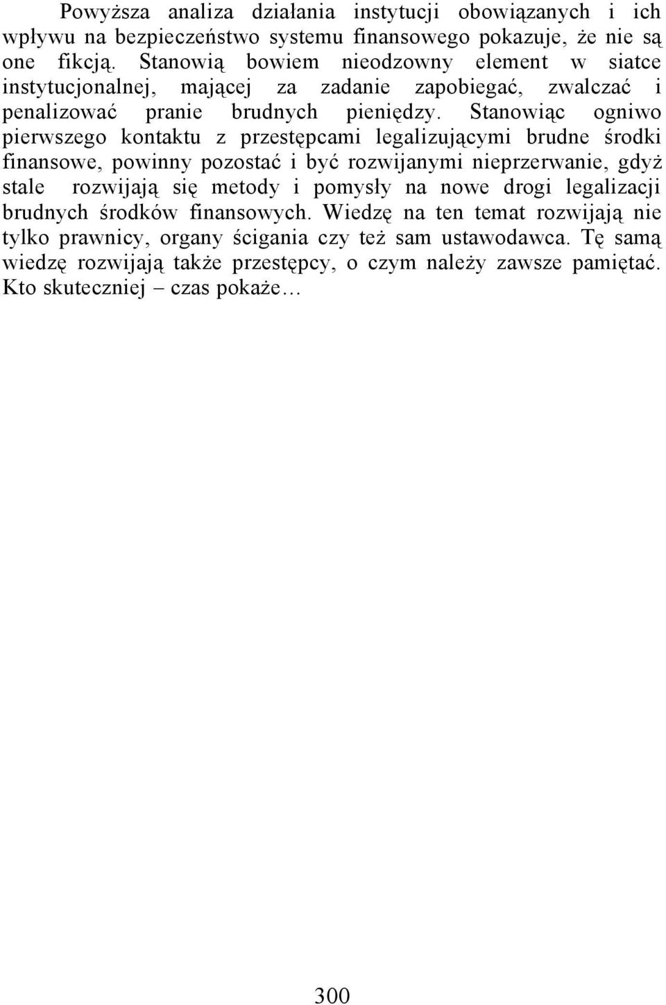 Stanowiąc ogniwo pierwszego kontaktu z przestępcami legalizującymi brudne środki finansowe, powinny pozostać i być rozwijanymi nieprzerwanie, gdyż stale rozwijają się metody i