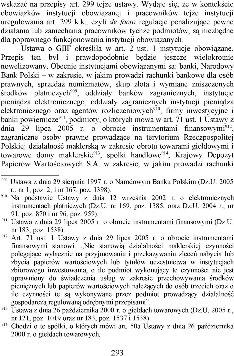 Obecnie instytucjami obowiązanymi są: banki, Narodowy Bank Polski w zakresie, w jakim prowadzi rachunki bankowe dla osób prawnych, sprzedaż numizmatów, skup złota i wymianę zniszczonych środków