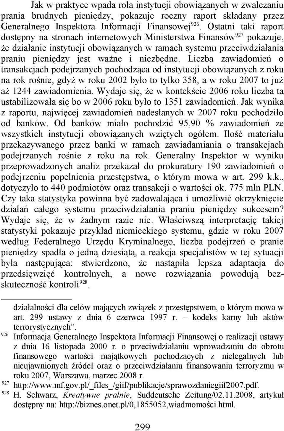 niezbędne. Liczba zawiadomień o transakcjach podejrzanych pochodząca od instytucji obowiązanych z roku na rok rośnie, gdyż w roku 2002 było to tylko 358, a w roku 2007 to już aż 1244 zawiadomienia.