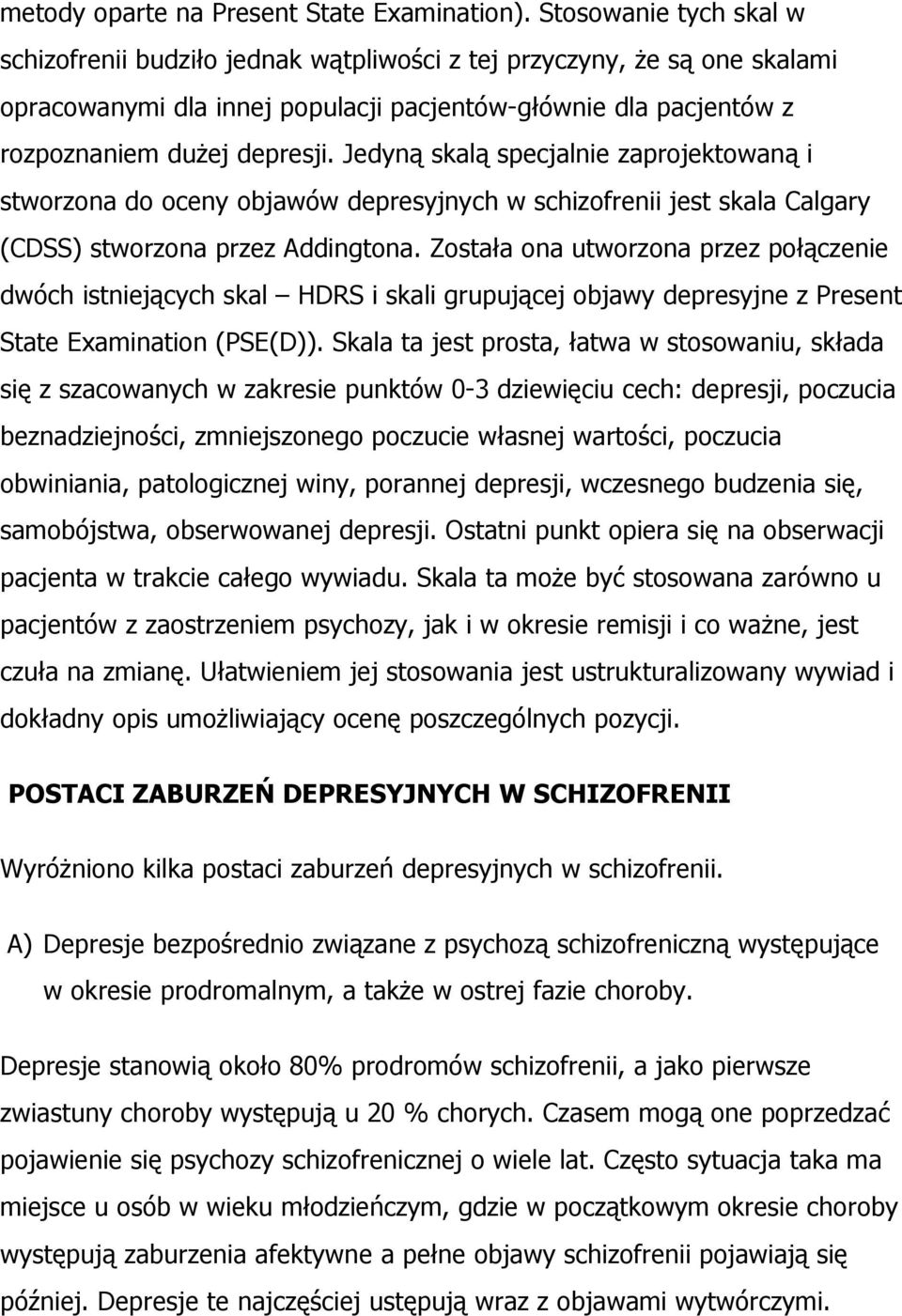 Jedyną skalą specjalnie zaprojektowaną i stworzona do oceny objawów depresyjnych w schizofrenii jest skala Calgary (CDSS) stworzona przez Addingtona.