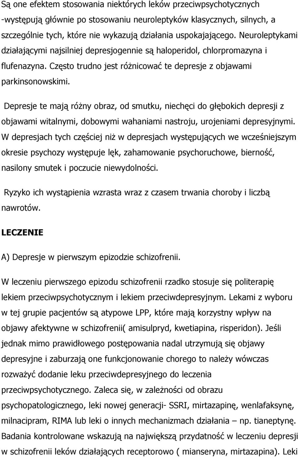 Depresje te mają różny obraz, od smutku, niechęci do głębokich depresji z objawami witalnymi, dobowymi wahaniami nastroju, urojeniami depresyjnymi.