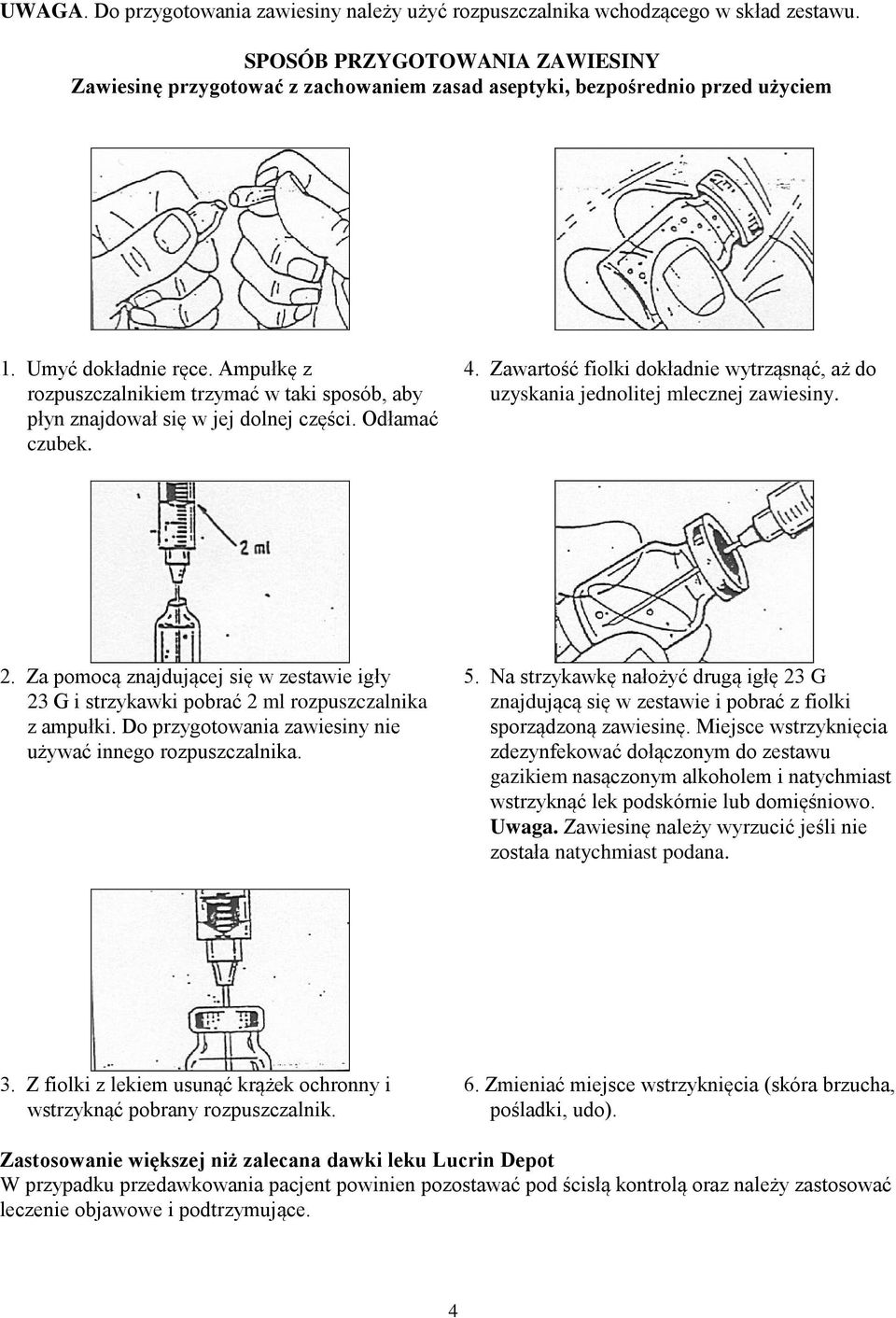 Ampułkę z rozpuszczalnikiem trzymać w taki sposób, aby płyn znajdował się w jej dolnej części. Odłamać czubek. 4. Zawartość fiolki dokładnie wytrząsnąć, aż do uzyskania jednolitej mlecznej zawiesiny.