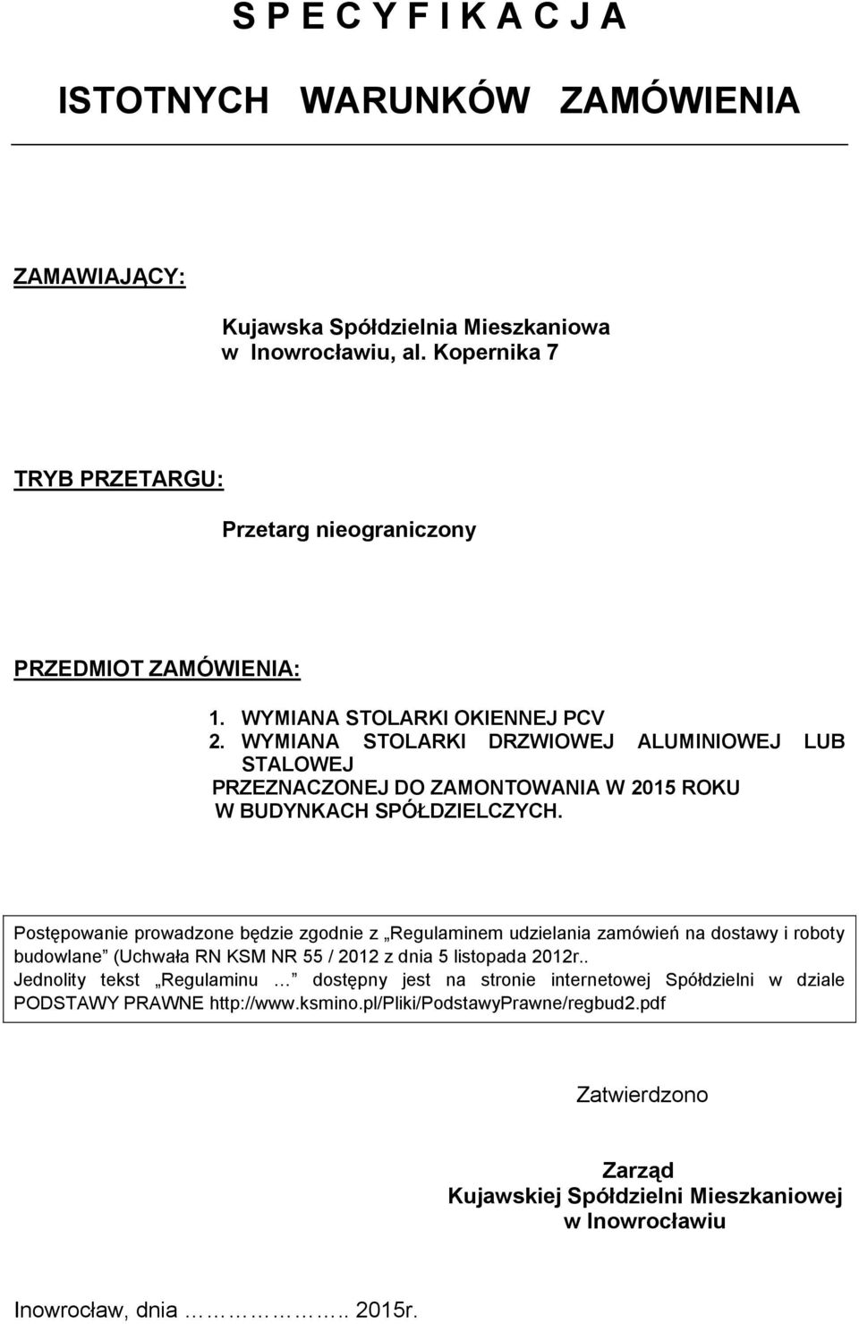 WYMIANA STOLARKI DRZWIOWEJ ALUMINIOWEJ LUB STALOWEJ PRZEZNACZONEJ DO ZAMONTOWANIA W 2015 ROKU W BUDYNKACH SPÓŁDZIELCZYCH.