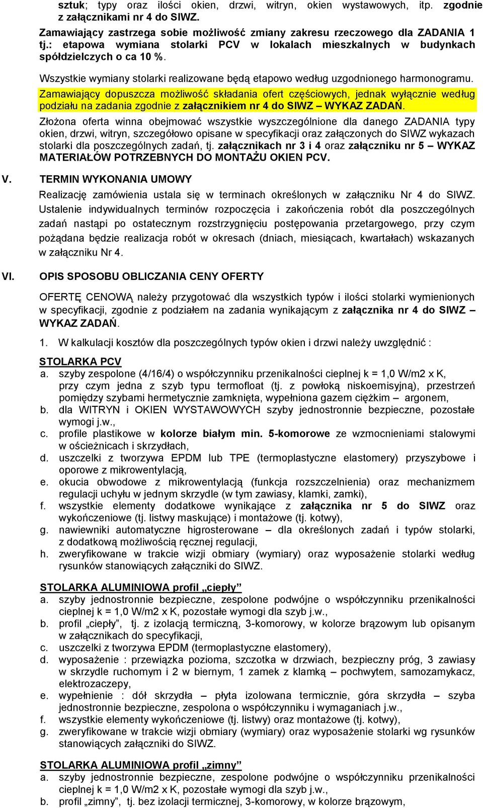 Zamawiający dopuszcza możliwość składania ofert częściowych, jednak wyłącznie według podziału na zadania zgodnie z załącznikiem nr 4 do SIWZ WYKAZ ZADAŃ.