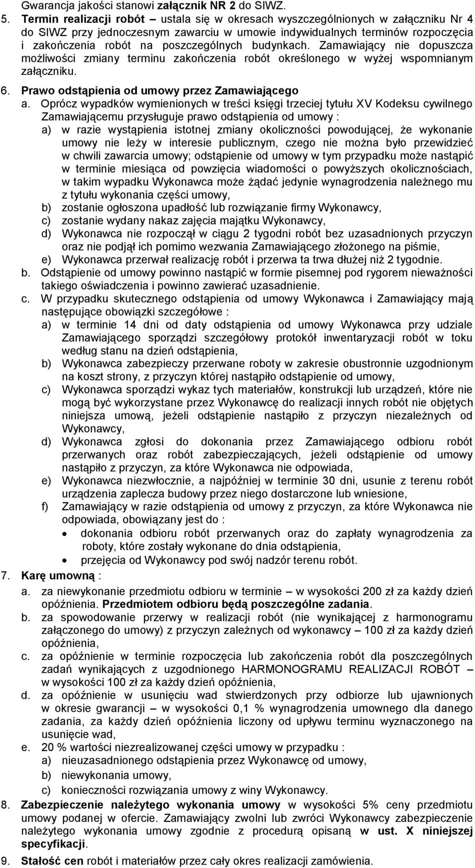 budynkach. Zamawiający nie dopuszcza możliwości zmiany terminu zakończenia robót określonego w wyżej wspomnianym załączniku. 6. Prawo odstąpienia od umowy przez Zamawiającego a.