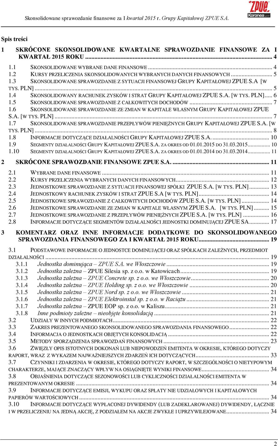 5 SKONSOLIDOWANE SPRAWOZDANIE Z CAŁKOWITYCH DOCHODÓW... 7 1.6 SKONSOLIDOWANE SPRAWOZDANIE ZE ZMIAN W KAPITALE WŁASNYM GRUPY KAPITAŁOWEJ ZPUE S.A. [W TYS. PLN]... 7 1.7 SKONSOLIDOWANE SPRAWOZDANIE PRZEPŁYWÓW PIENIĘŻNYCH GRUPY KAPITAŁOWEJ ZPUE S.