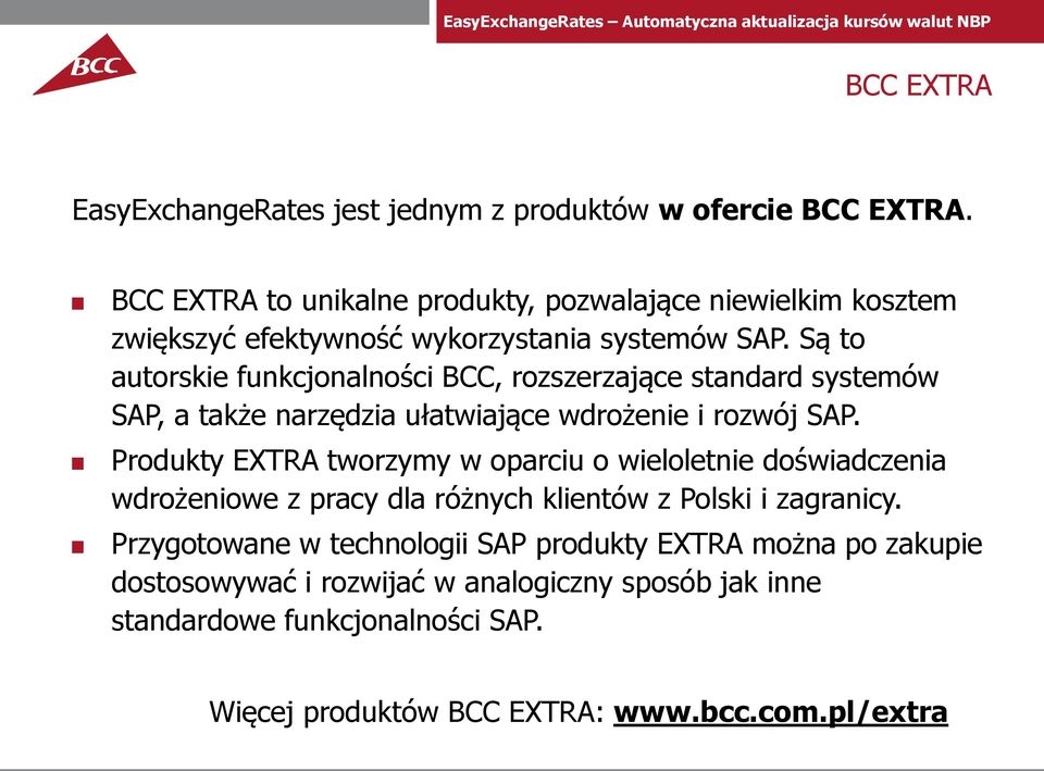 Są to autorskie funkcjonalności BCC, rozszerzające standard systemów SAP, a także narzędzia ułatwiające wdrożenie i rozwój SAP.