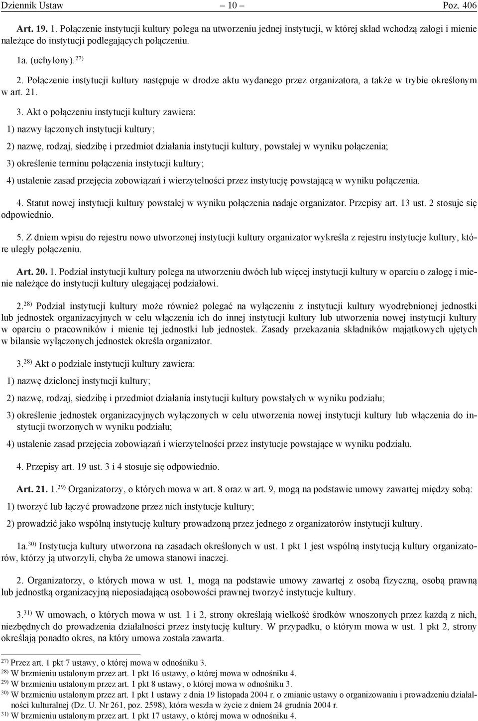 Akt o połączeniu instytucji kultury zawiera: 1) nazwy łączonych instytucji kultury; 2) nazwę, rodzaj, siedzibę i przedmiot działania instytucji kultury, powstałej w wyniku połączenia; 3) określenie