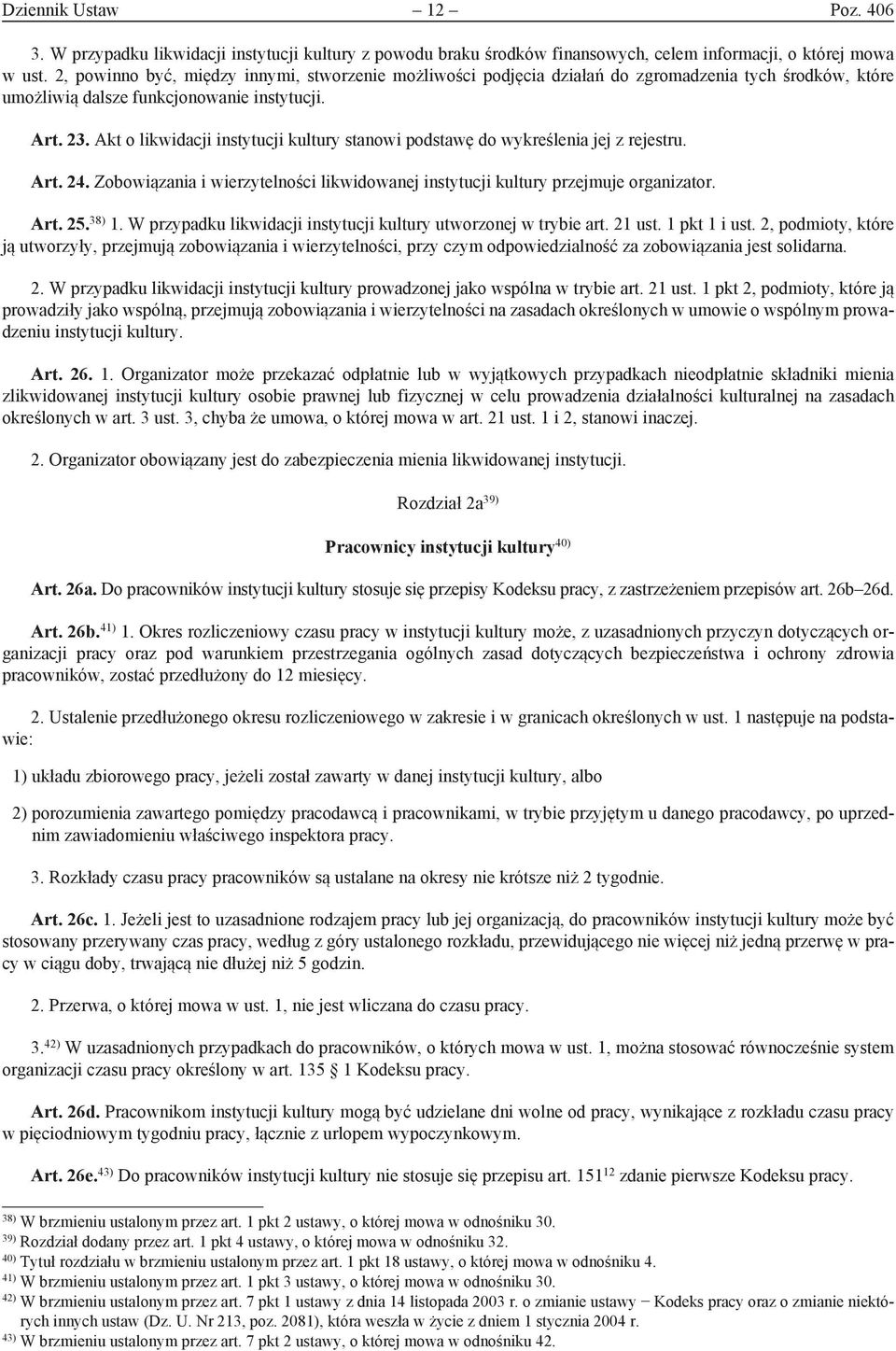 Akt o likwidacji instytucji kultury stanowi podstawę do wykreślenia jej z rejestru. Art. 24. Zobowiązania i wierzytelności likwidowanej instytucji kultury przejmuje organizator. Art. 25. 38) 1.