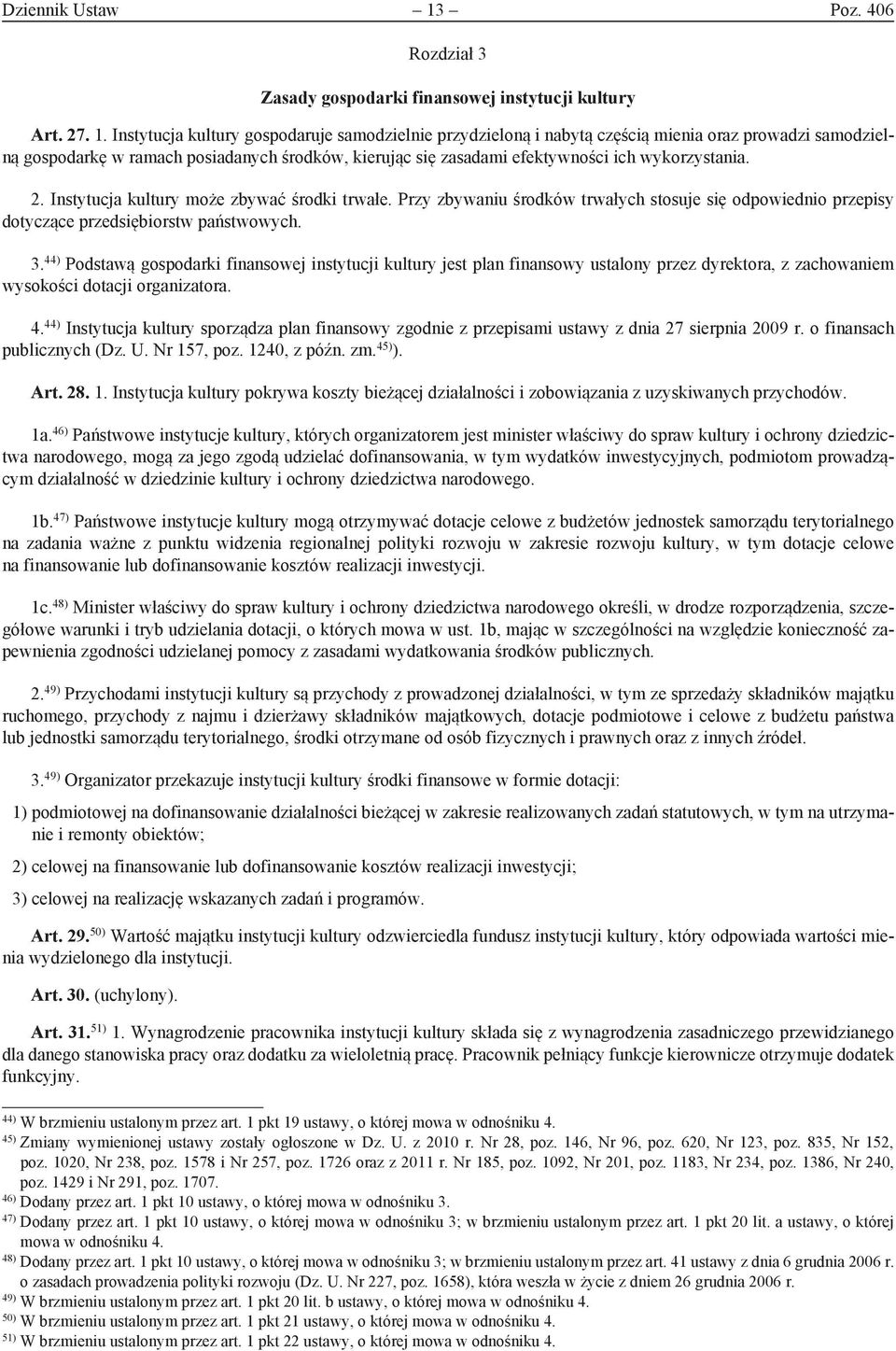 Instytucja kultury gospodaruje samodzielnie przydzieloną i nabytą częścią mienia oraz prowadzi samodzielną gospodarkę w ramach posiadanych środków, kierując się zasadami efektywności ich