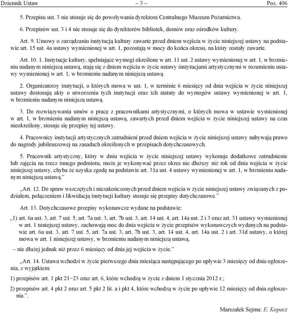 15 ust. 4a ustawy wymienionej w art. 1, pozostają w mocy do końca okresu, na który zostały zawarte. Art. 10. 1. Instytucje kultury, spełniające wymogi określone w art. 11 ust.