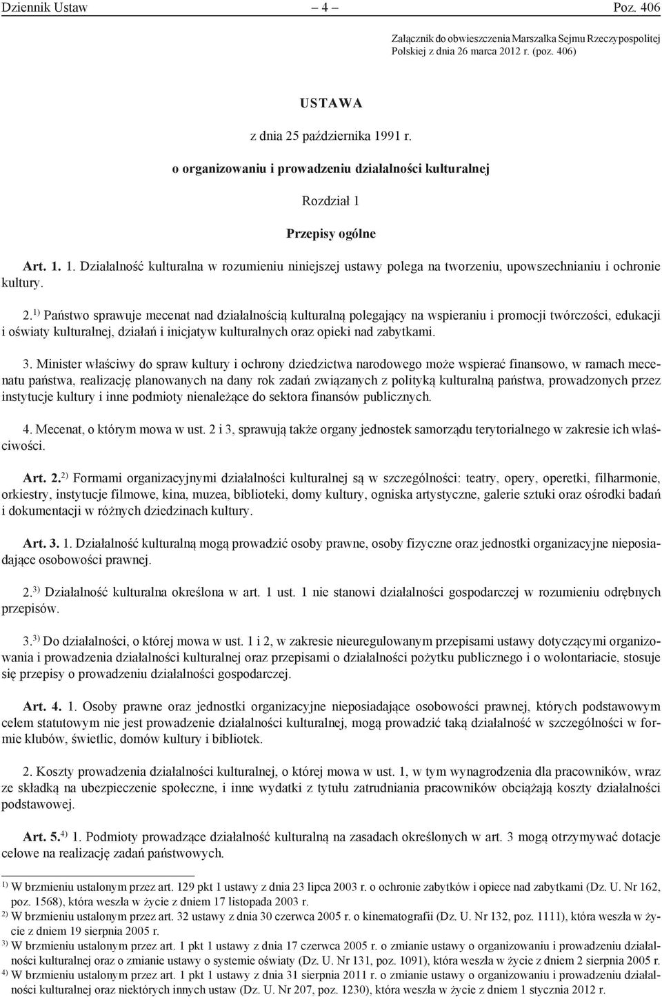 2. 1) Państwo sprawuje mecenat nad działalnością kulturalną polegający na wspieraniu i promocji twórczości, edukacji i oświaty kulturalnej, działań i inicjatyw kulturalnych oraz opieki nad zabytkami.