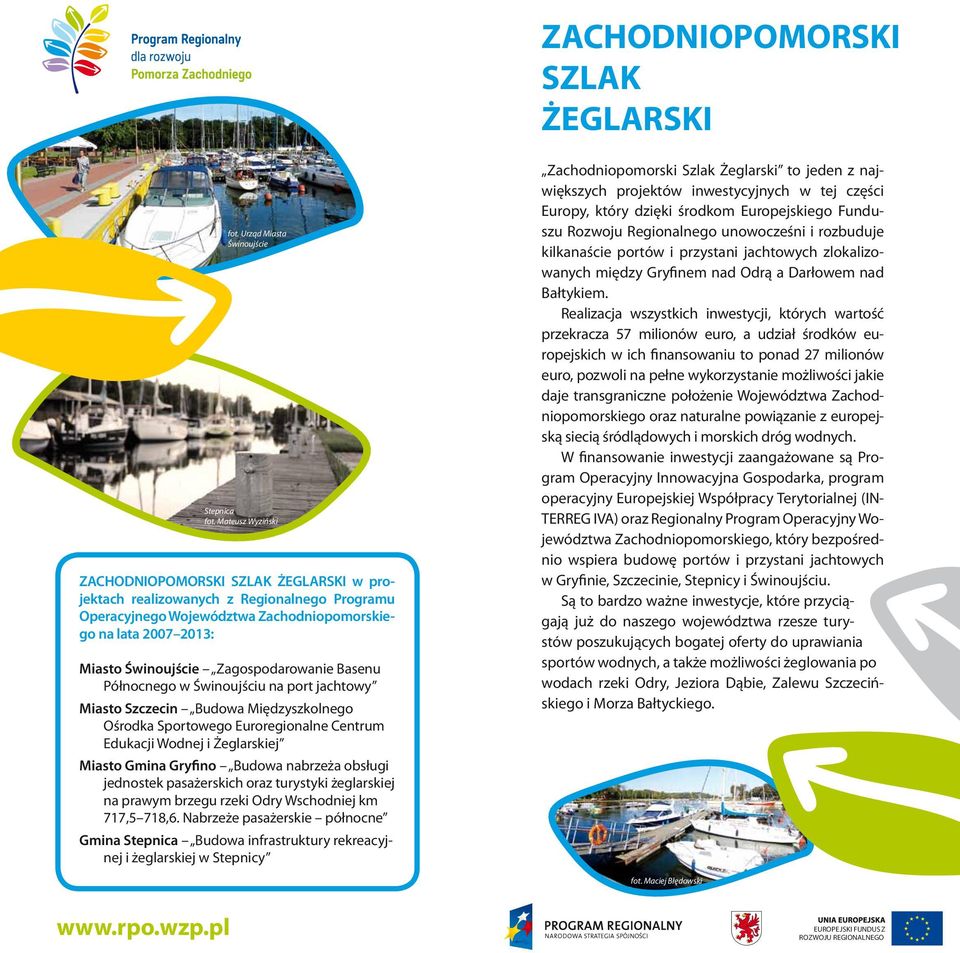 Zagospodarowanie Basenu Północnego w Świnoujściu na port jachtowy Miasto Szczecin Budowa Międzyszkolnego Ośrodka Sportowego Euroregionalne Centrum Edukacji Wodnej i Żeglarskiej Miasto Gmina Gryfino