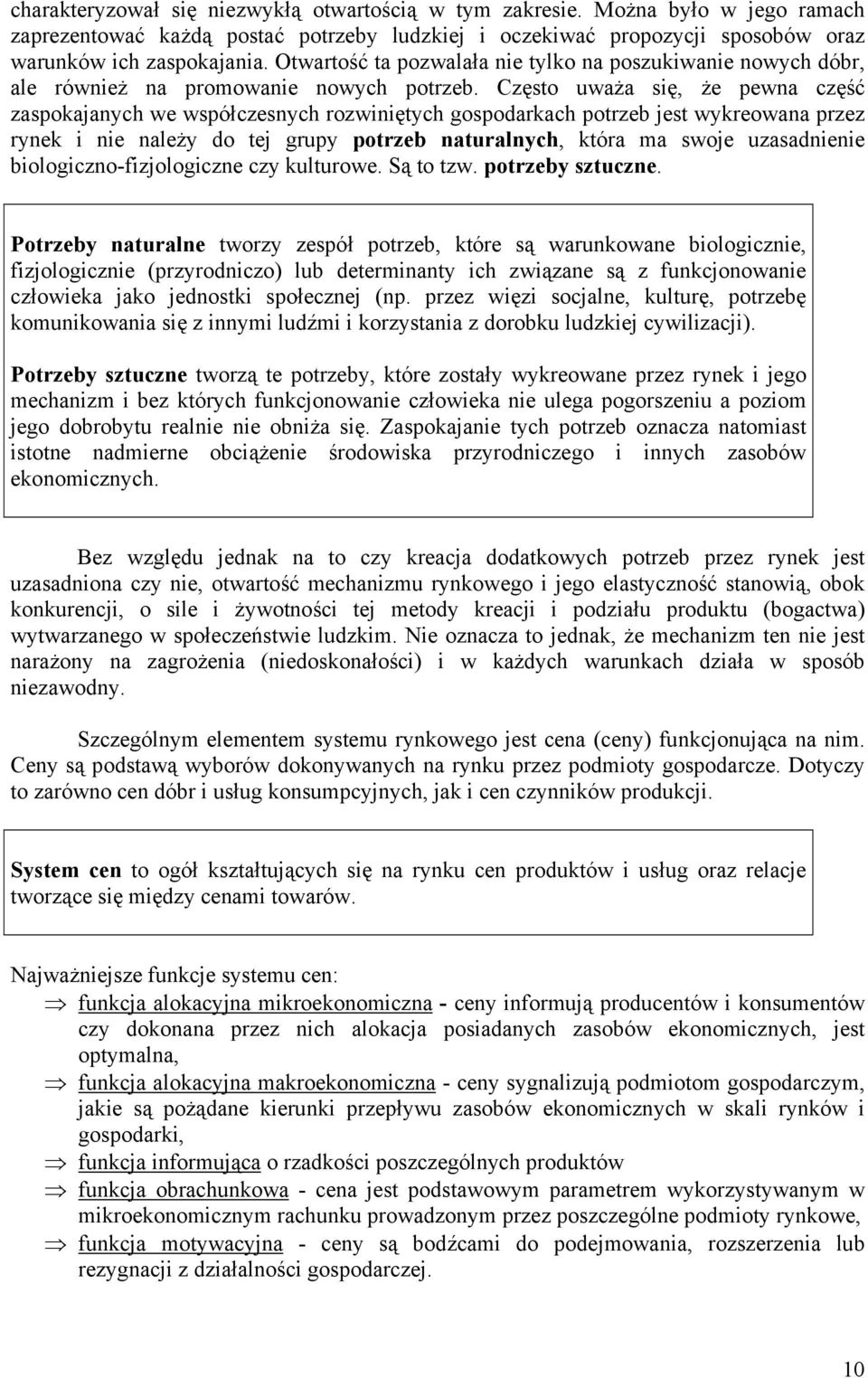 Często uważa się, że pewna część zaspokajanych we współczesnych rozwiniętych gospodarkach potrzeb jest wykreowana przez rynek i nie należy do tej grupy potrzeb naturalnych, która ma swoje