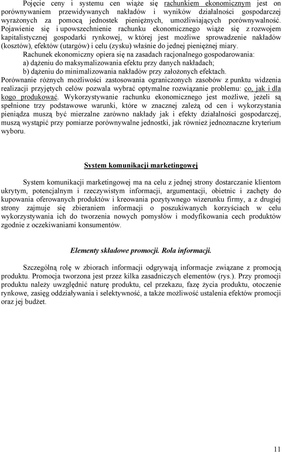 Pojawienie się i upowszechnienie rachunku ekonomicznego wiąże się z rozwojem kapitalistycznej gospodarki rynkowej, w której jest możliwe sprowadzenie nakładów (kosztów), efektów (utargów) i celu