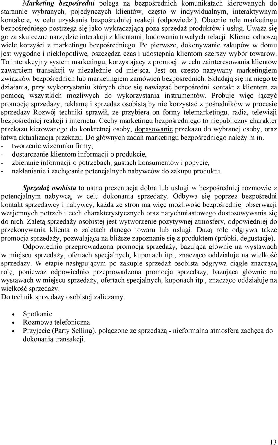 Uważa się go za skuteczne narzędzie interakcji z klientami, budowania trwałych relacji. Klienci odnoszą wiele korzyści z marketingu bezpośredniego.