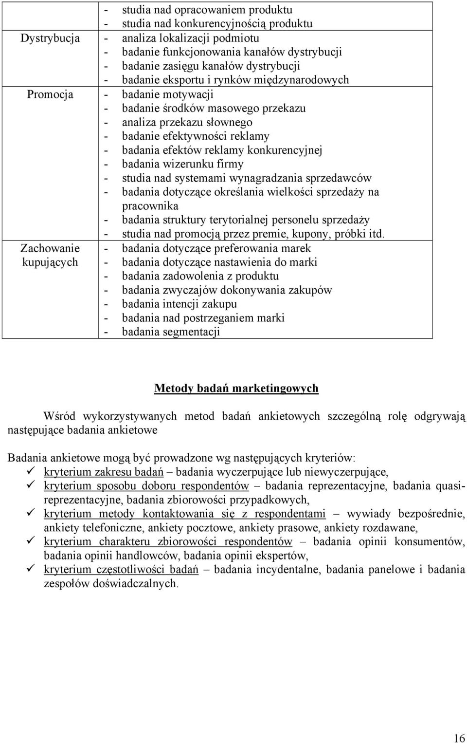 reklamy konkurencyjnej - badania wizerunku firmy - studia nad systemami wynagradzania sprzedawców - badania dotyczące określania wielkości sprzedaży na pracownika - badania struktury terytorialnej