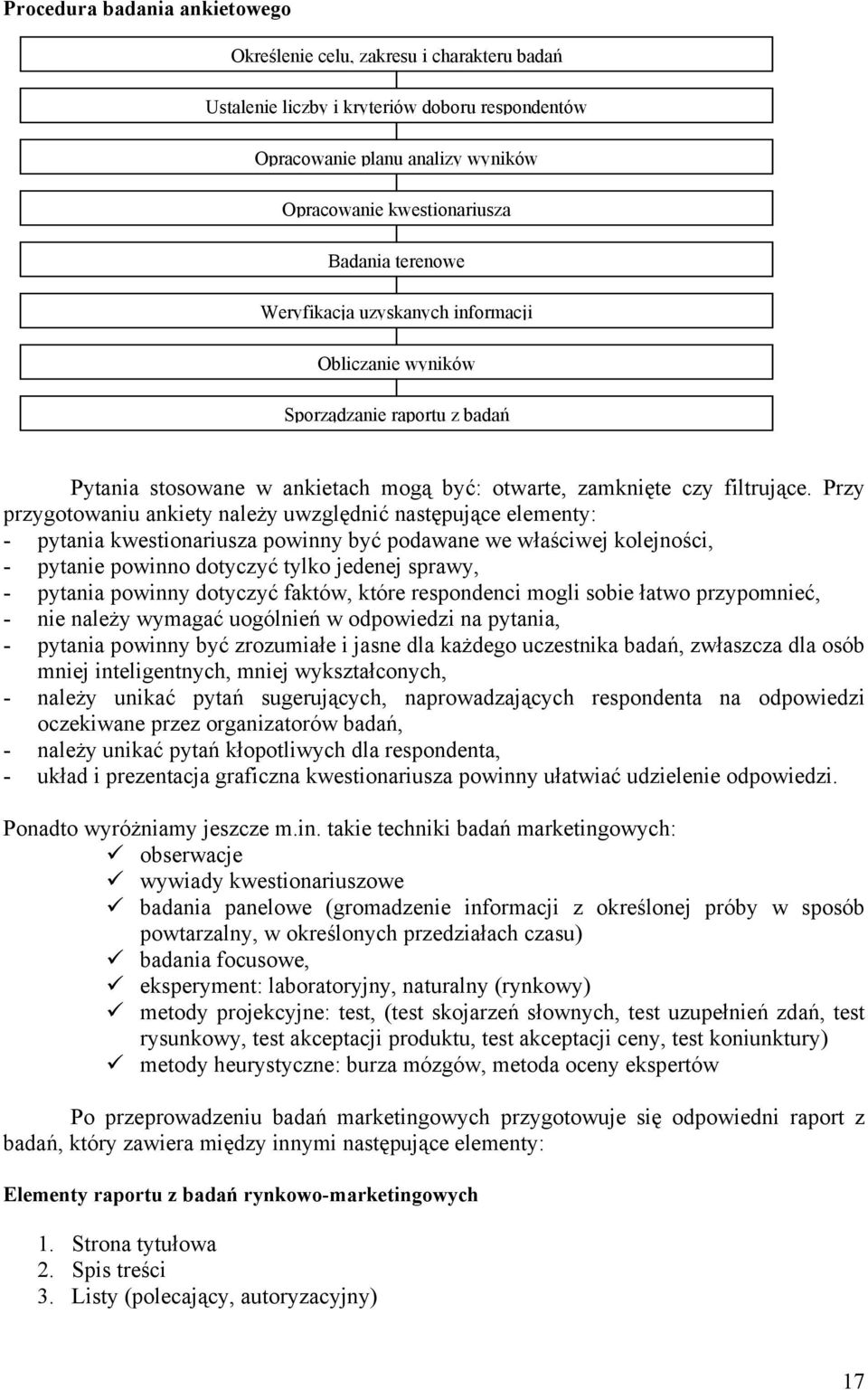 Przy przygotowaniu ankiety należy uwzględnić następujące elementy: - pytania kwestionariusza powinny być podawane we właściwej kolejności, - pytanie powinno dotyczyć tylko jedenej sprawy, - pytania