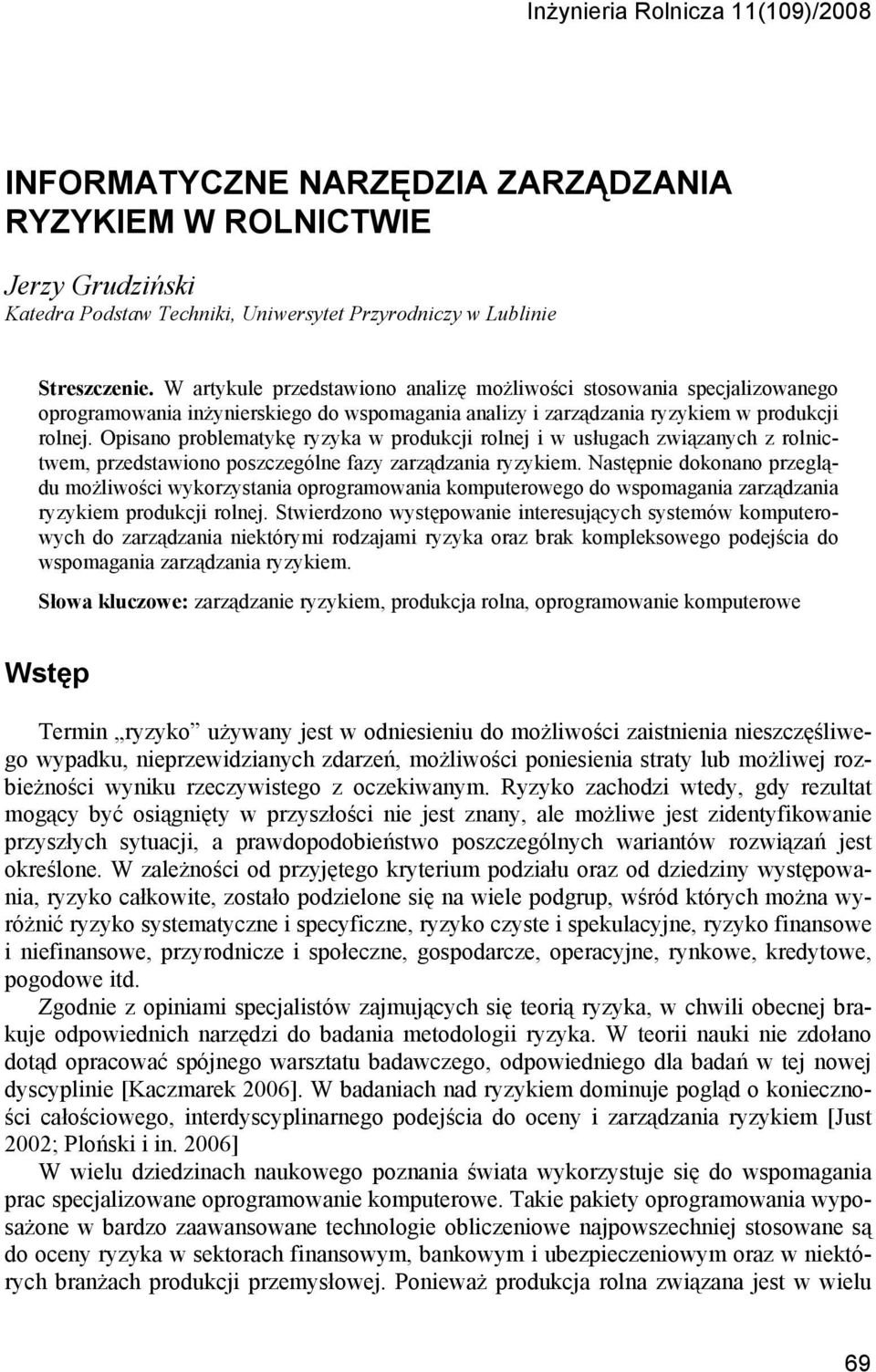 Opisano problematykę ryzyka w produkcji rolnej i w usługach związanych z rolnictwem, przedstawiono poszczególne fazy zarządzania ryzykiem.