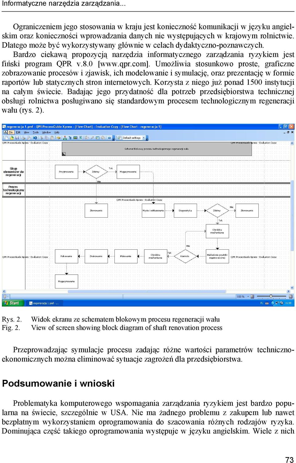 Dlatego może być wykorzystywany głównie w celach dydaktyczno-poznawczych. Bardzo ciekawą propozycją narzędzia informatycznego zarządzania ryzykiem jest fiński program QPR v.8.0 [www.qpr.com].