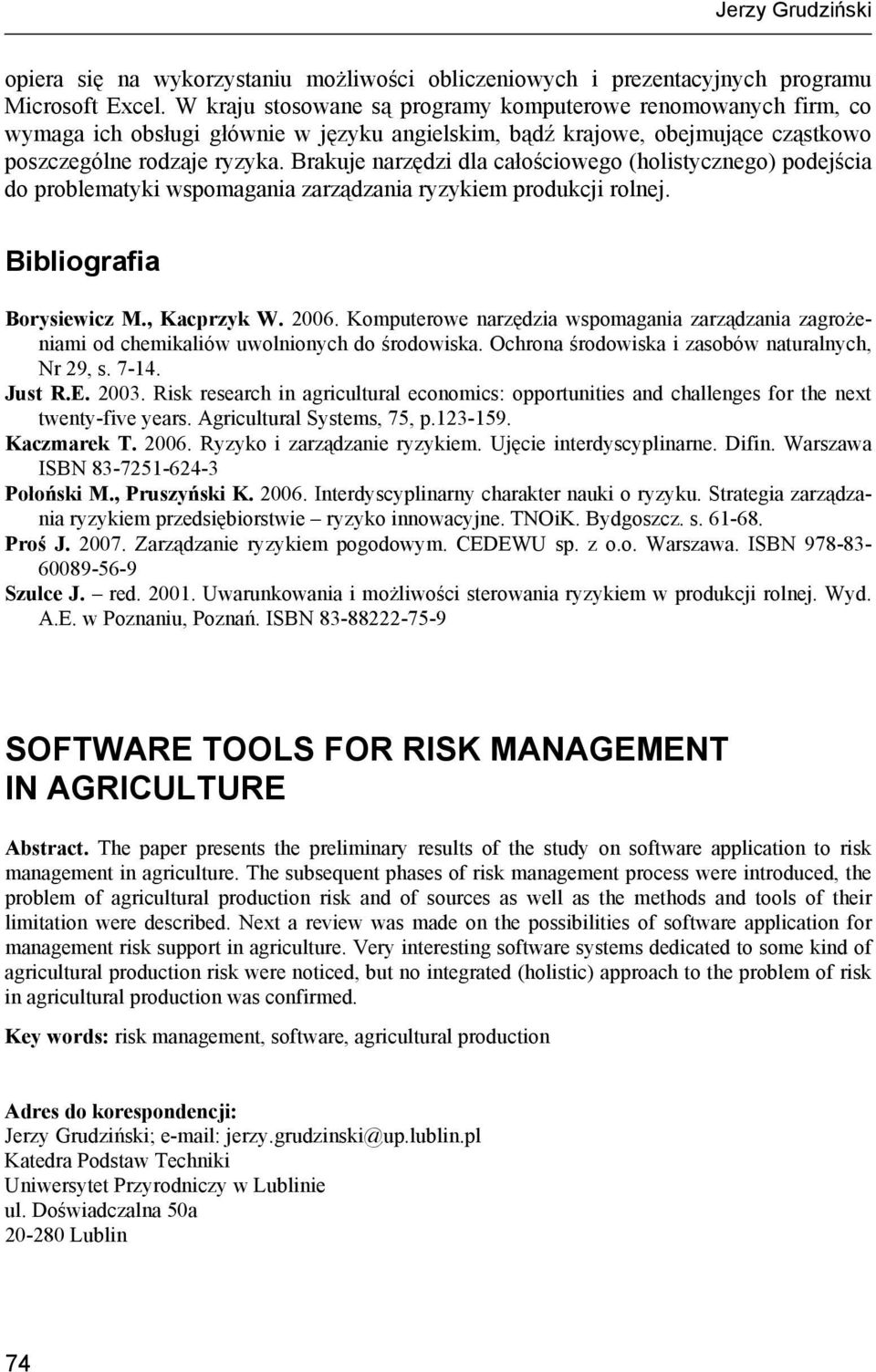 Brakuje narzędzi dla całościowego (holistycznego) podejścia do problematyki wspomagania zarządzania ryzykiem produkcji rolnej. Bibliografia Borysiewicz M., Kacprzyk W. 2006.