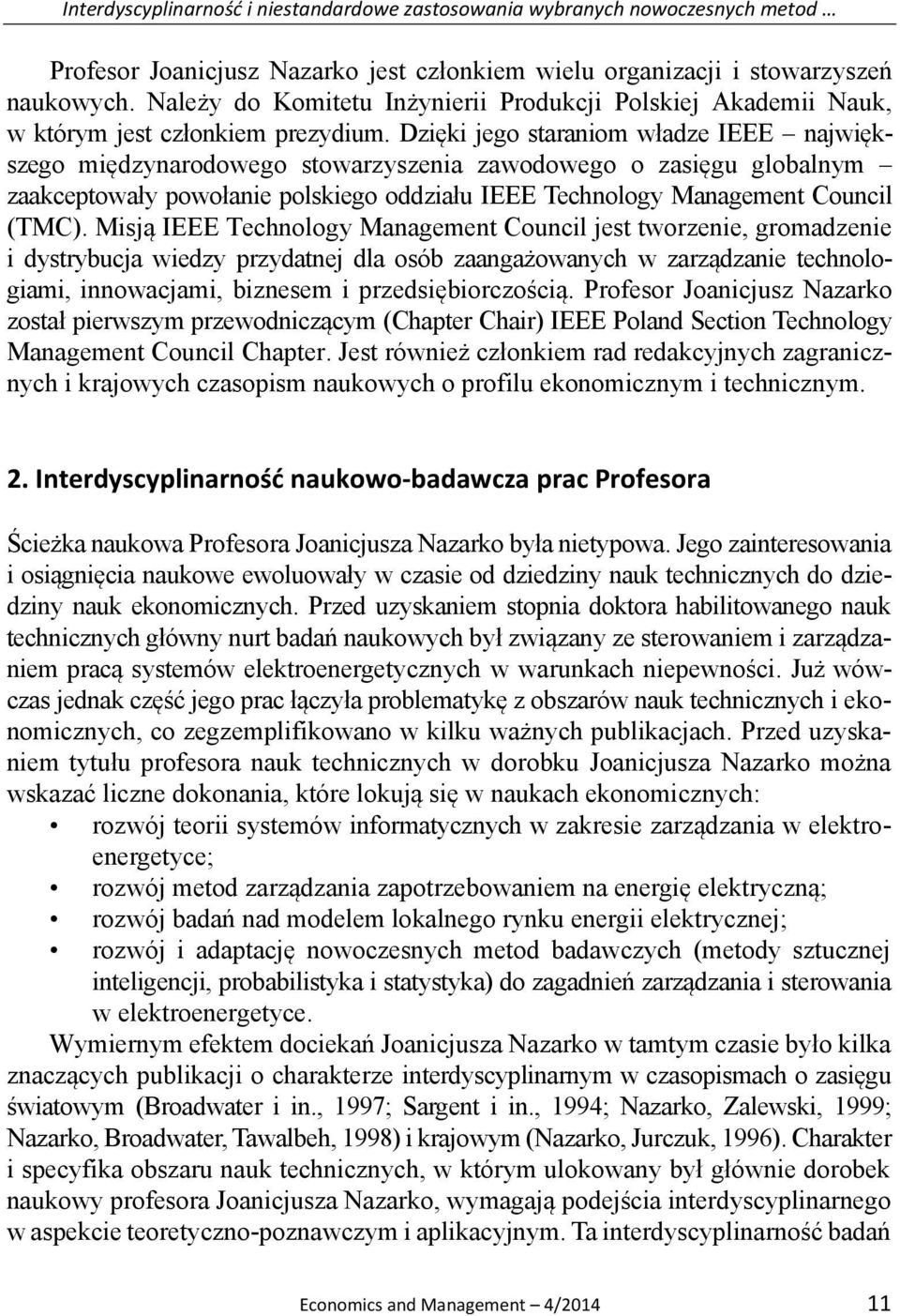 Dzięki jego staraniom władze IEEE największego międzynarodowego stowarzyszenia zawodowego o zasięgu globalnym zaakceptowały powołanie polskiego oddziału IEEE Technology Management Council (TMC).