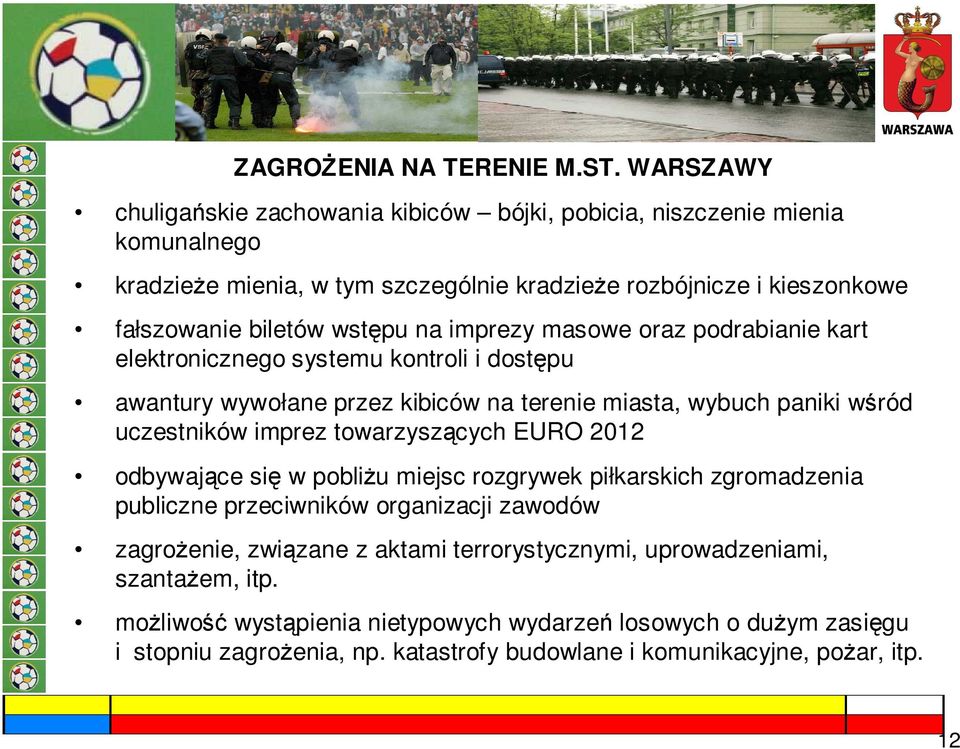 na imprezy masowe oraz podrabianie kart elektronicznego systemu kontroli i dostępu awantury wywołane przez kibiców na terenie miasta, wybuch paniki wśród uczestników imprez