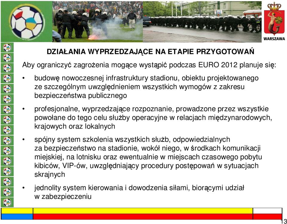 relacjach międzynarodowych, krajowych oraz lokalnych spójny system szkolenia wszystkich słuŝb, odpowiedzialnych za bezpieczeństwo na stadionie, wokół niego, w środkach komunikacji miejskiej, na