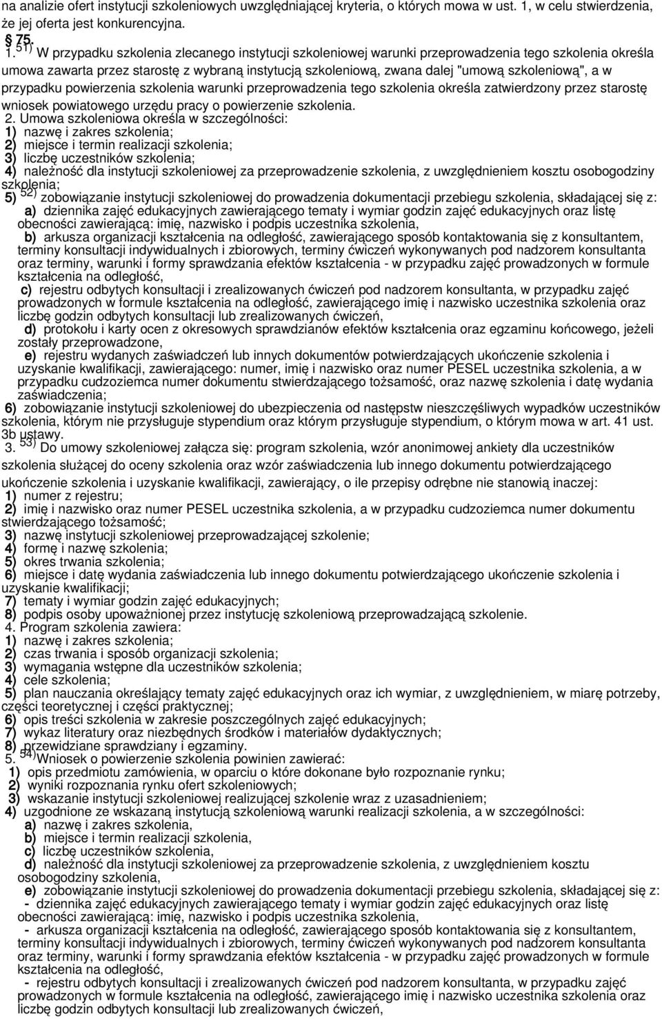 51) W przypadku szkolenia zlecanego instytucji szkoleniowej warunki przeprowadzenia tego szkolenia określa umowa zawarta przez starostę z wybraną instytucją szkoleniową, zwana dalej "umową