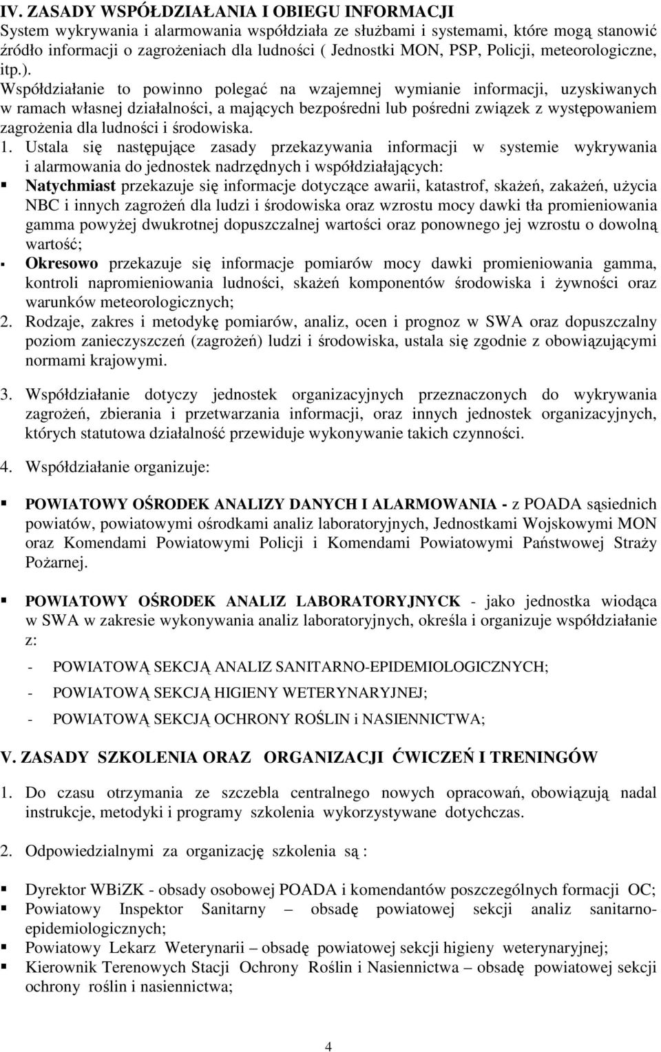 Współdziałanie to powinno polegać na wzajemnej wymianie informacji, uzyskiwanych w ramach własnej działalności, a mających bezpośredni lub pośredni związek z występowaniem zagroŝenia dla ludności i